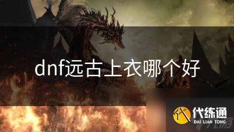 dnf远古上衣哪个好