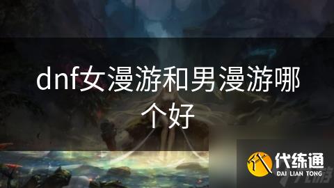 dnf女漫游和男漫游哪个好