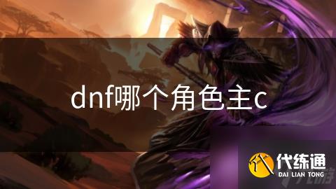 dnf哪个角色主c