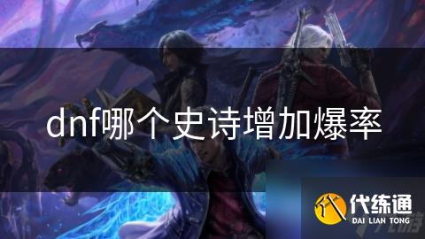 dnf哪个史诗增加爆率