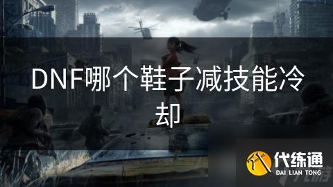 DNF哪个鞋子减技能冷却