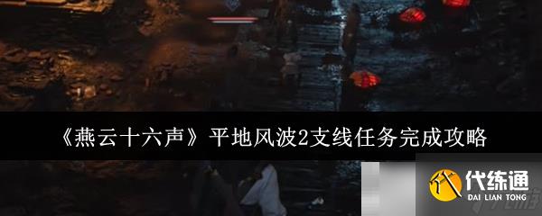 《燕云十六声》平地风波2支线任务完成攻略