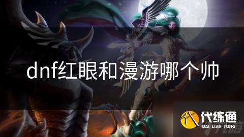 dnf红眼和漫游哪个帅