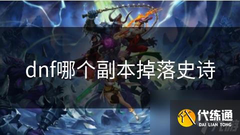 dnf哪个副本掉落史诗