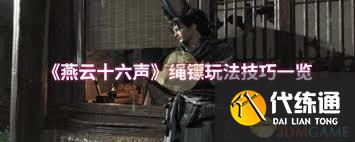 燕云十六声绳镖实战技巧及攻略：提升你的战斗效率