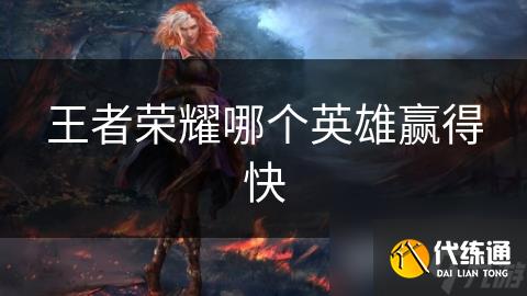 王者荣耀哪个英雄赢得快