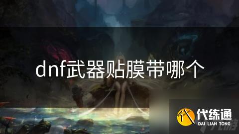 dnf武器贴膜带哪个