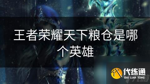王者榮耀天下糧倉(cāng)是哪個(gè)英雄