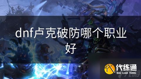 dnf卢克破防哪个职业好