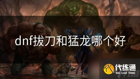 dnf拔刀和猛龙哪个好