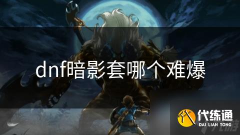 dnf暗影套哪个难爆