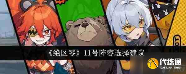 絕區零11號陣容怎么搭配-絕區零11號陣容選擇建議