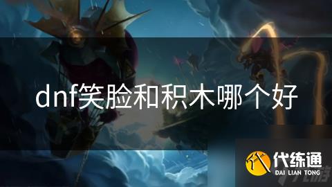 dnf笑脸和积木哪个好