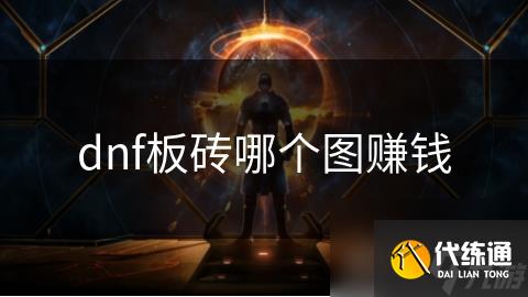 dnf板砖哪个图赚钱
