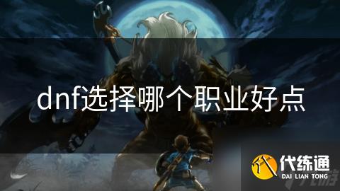 dnf選擇哪個職業好點