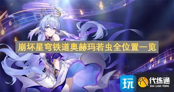 崩坏星穹铁道奥赫玛若虫全位置一览