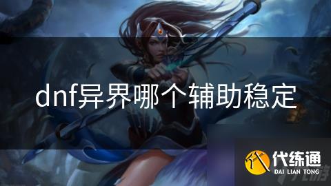 dnf异界哪个辅助稳定