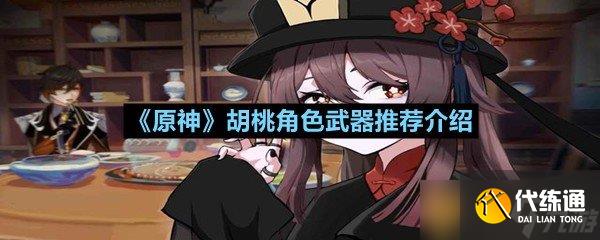 《原神》胡桃角色武器推薦介紹