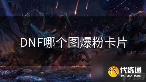 DNF哪个图爆粉卡片