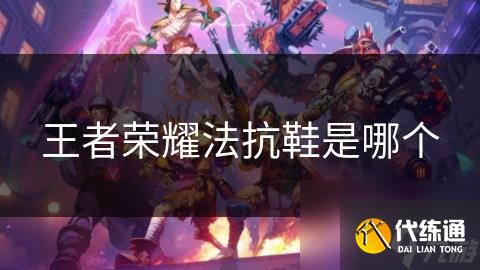 王者榮耀法抗鞋是哪個