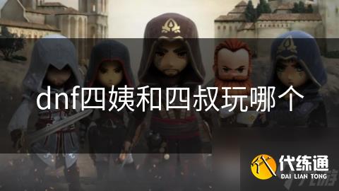 dnf四姨和四叔玩哪个
