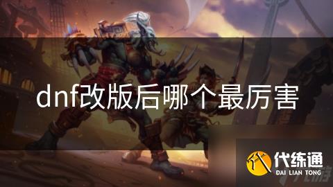 dnf改版后哪个最厉害