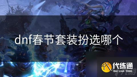 dnf春节套装扮选哪个