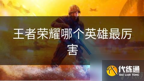 王者荣耀哪个英雄最厉害
