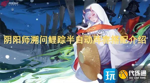 阴阳师溯问鲤踪半自动阵容搭配介绍