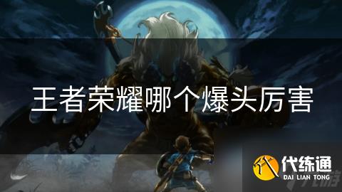 王者榮耀哪個爆頭厲害