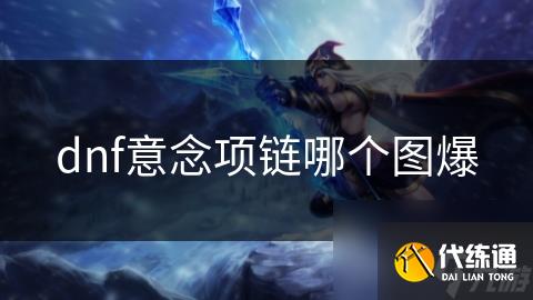 dnf意念项链哪个图爆