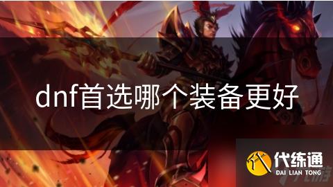 dnf首选哪个装备更好