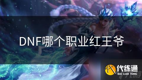 DNF哪个职业红王爷
