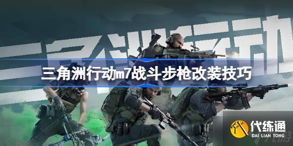 三角洲行动m7战斗步枪改装技巧