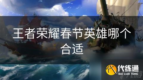 王者荣耀春节英雄哪个合适