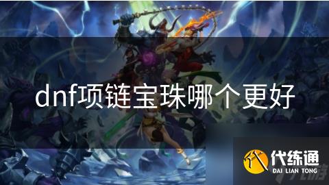 dnf项链宝珠哪个更好