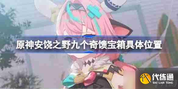 原神安饶之野九个奇馈宝箱怎么找-原神安饶之野九个奇馈宝箱具体位置