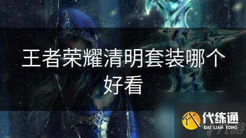 王者荣耀清明套装哪个好看