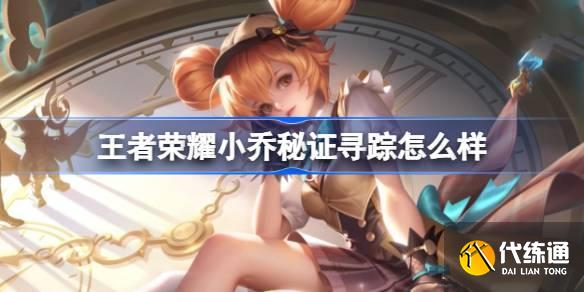 王者荣耀小乔秘证寻踪怎么样 王者荣耀小乔秒杀皮肤特效一览