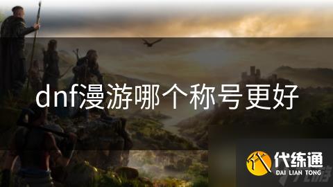 dnf漫游哪个称号更好