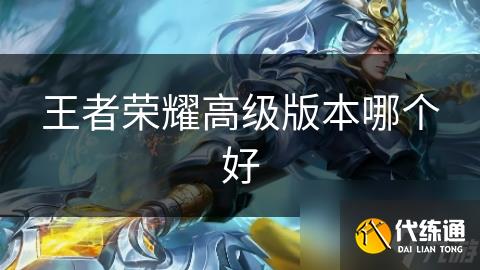 王者荣耀高级版本哪个好