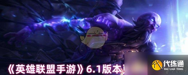 《英雄联盟手游》6.1版本更新上线时间