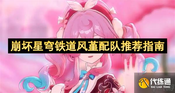 崩坏星穹铁道风堇配队推荐指南