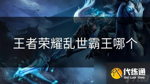王者荣耀乱世霸王哪个