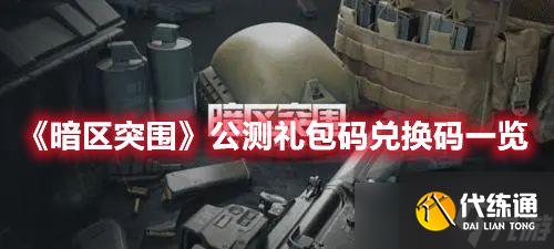 暗区突围兑换码是什么兑换码在哪里兑换「暗区突围测试码在哪兑换」