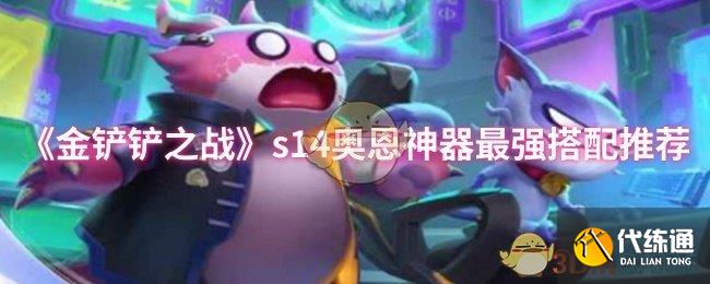 《金铲铲之战》s14奥恩神器最强搭配推荐