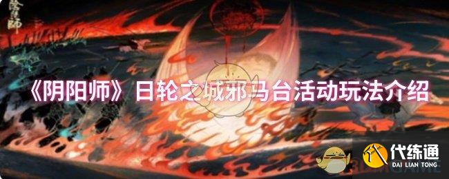 《阴阳师》日轮之城邪马台活动玩法介绍