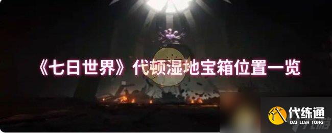 《七日世界》代顿湿地宝箱位置一览