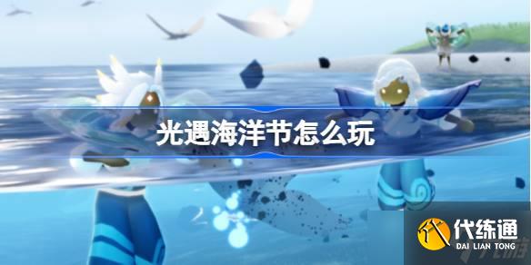 光遇海洋节怎么玩 光遇海洋节玩法2025