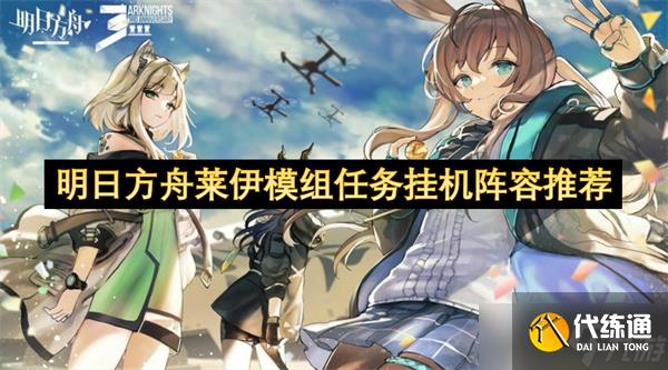 明日方舟莱伊模组任务挂机阵容推荐